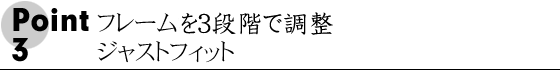 柔軟性の高いグリラミド採用